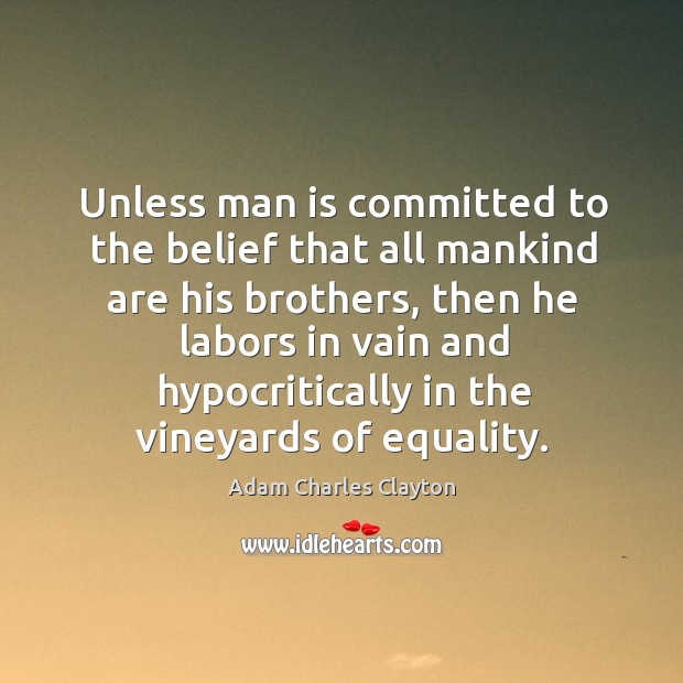 Unless man is committed to the belief that all mankind are his brothers Image