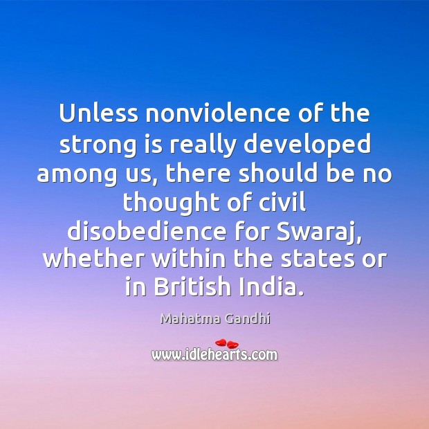 Unless nonviolence of the strong is really developed among us, there should Mahatma Gandhi Picture Quote