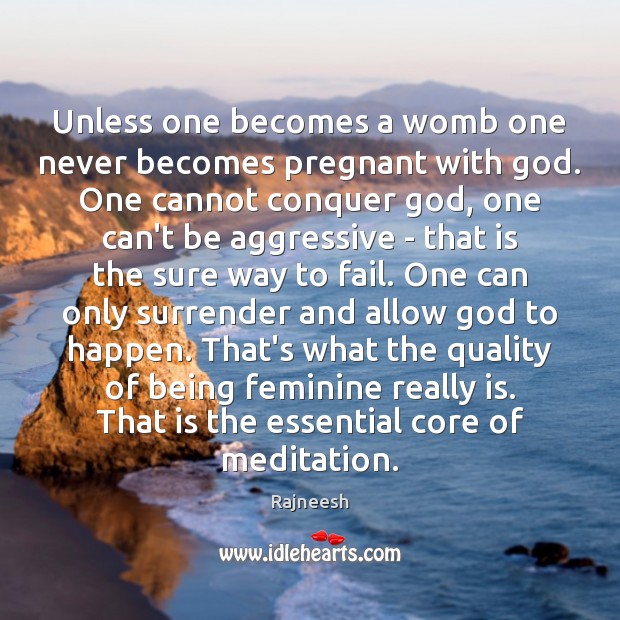 Unless one becomes a womb one never becomes pregnant with God. One Rajneesh Picture Quote