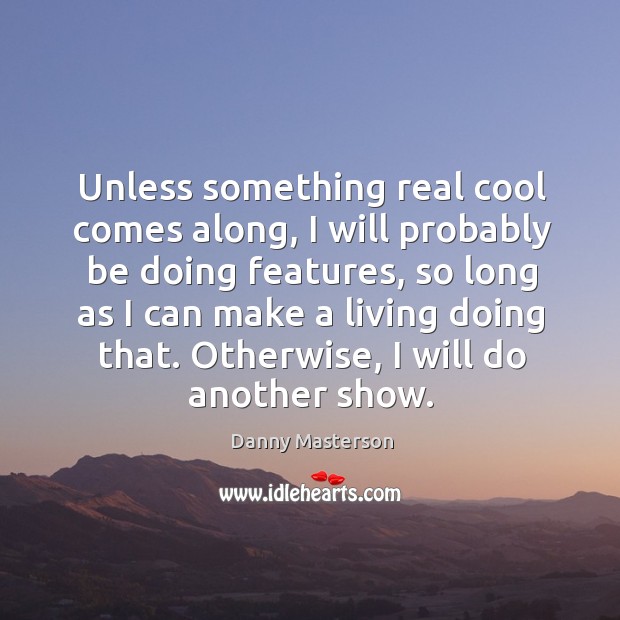 Unless something real cool comes along, I will probably be doing features Danny Masterson Picture Quote