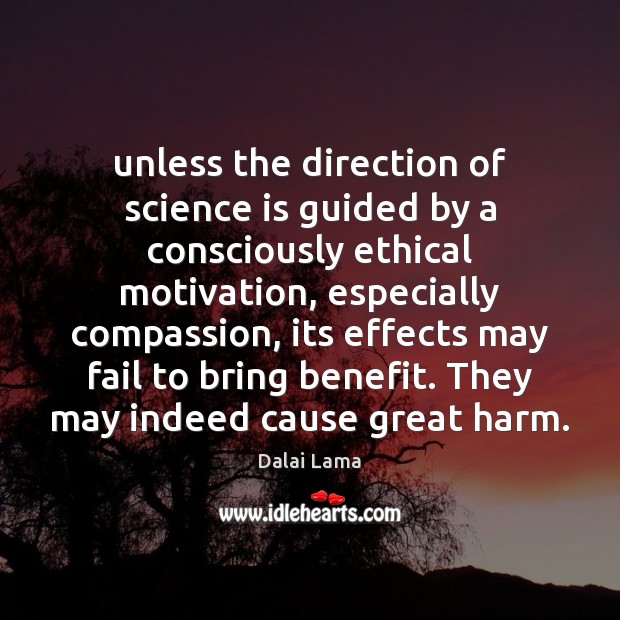 Unless the direction of science is guided by a consciously ethical motivation, Dalai Lama Picture Quote