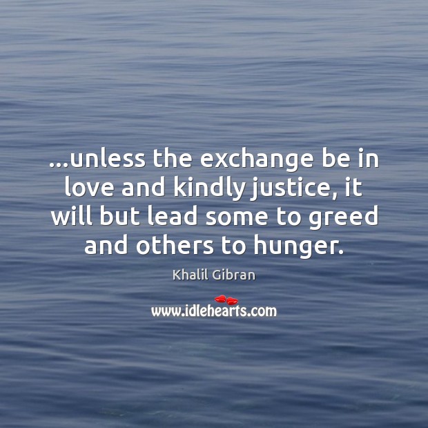 …unless the exchange be in love and kindly justice, it will but Khalil Gibran Picture Quote