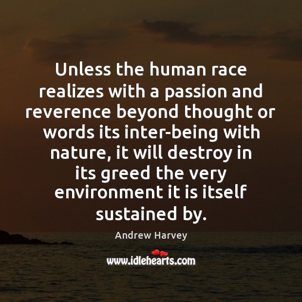 Unless the human race realizes with a passion and reverence beyond thought Andrew Harvey Picture Quote
