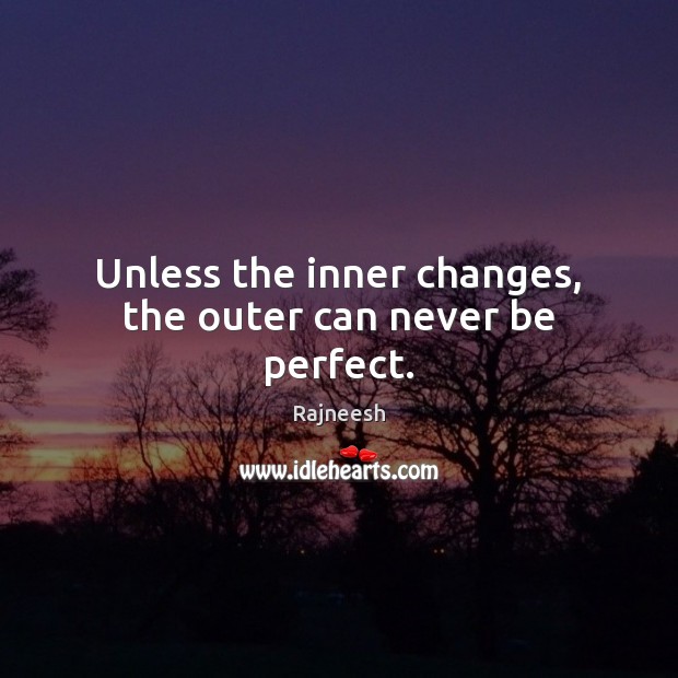 Unless the inner changes, the outer can never be perfect. Image