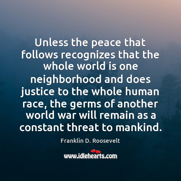 Unless the peace that follows recognizes that the whole world is one Franklin D. Roosevelt Picture Quote