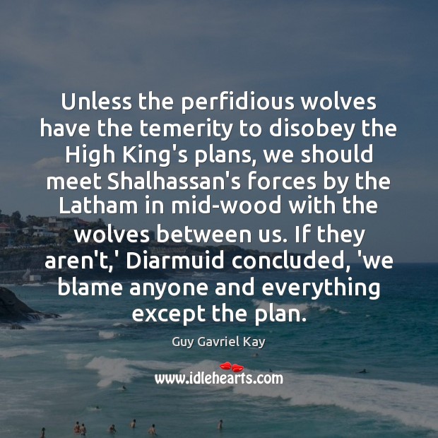 Unless the perfidious wolves have the temerity to disobey the High King’s Guy Gavriel Kay Picture Quote