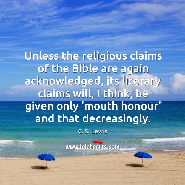Unless the religious claims of the Bible are again acknowledged, its literary Image