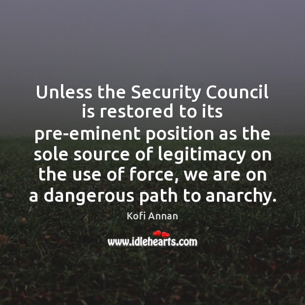 Unless the Security Council is restored to its pre-eminent position as the Kofi Annan Picture Quote