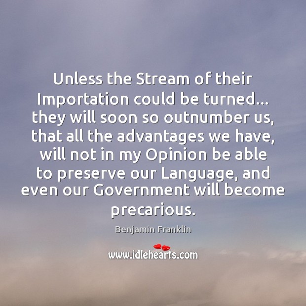 Unless the Stream of their Importation could be turned… they will soon Benjamin Franklin Picture Quote
