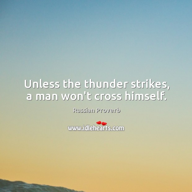 Unless the thunder strikes, a man won’t cross himself. Image