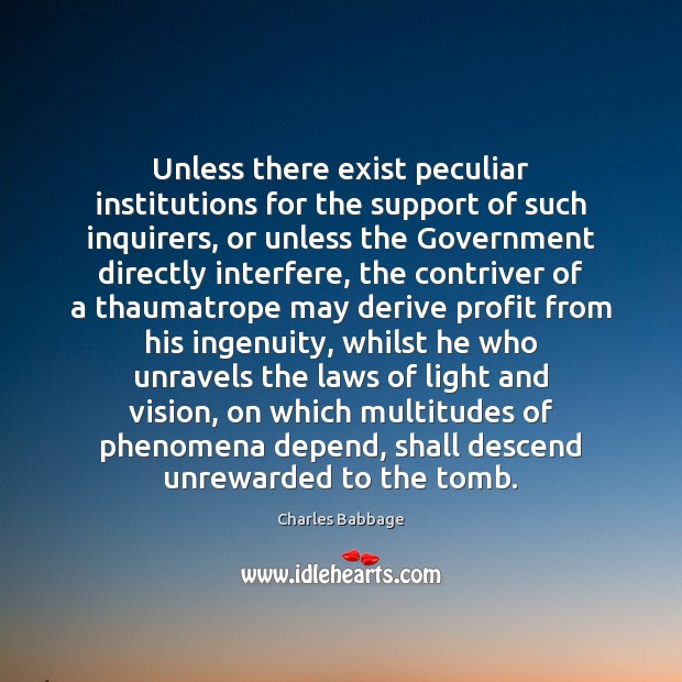 Unless there exist peculiar institutions for the support of such inquirers, or Charles Babbage Picture Quote
