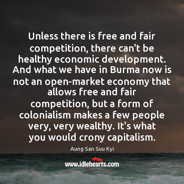 Unless there is free and fair competition, there can’t be healthy economic Aung San Suu Kyi Picture Quote
