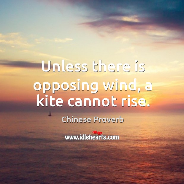 Unless there is opposing wind, a kite cannot rise. Chinese Proverbs Image