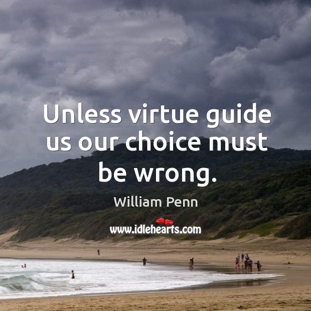 Unless virtue guide us our choice must be wrong. Image