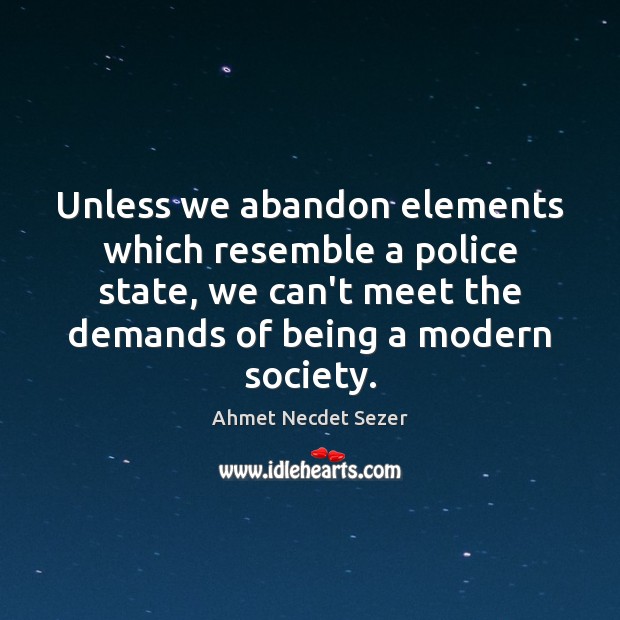Unless we abandon elements which resemble a police state, we can’t meet Ahmet Necdet Sezer Picture Quote