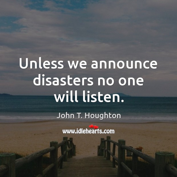 Unless we announce disasters no one will listen. Image