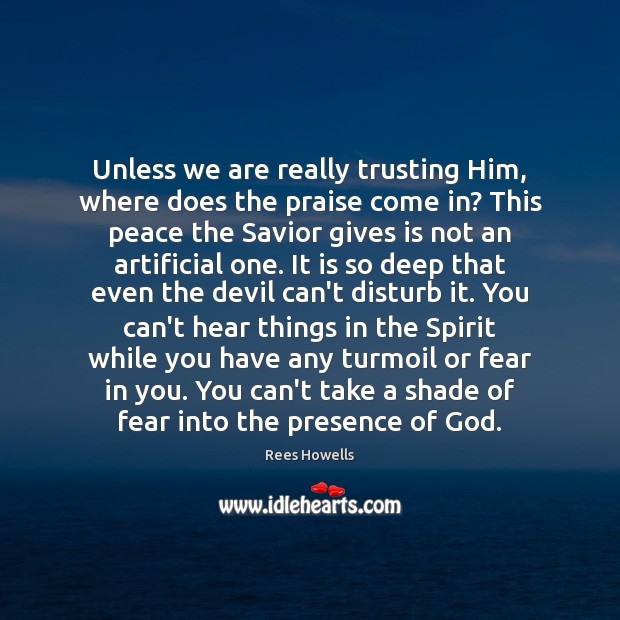Unless we are really trusting Him, where does the praise come in? Rees Howells Picture Quote