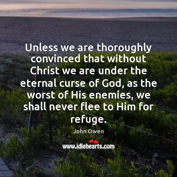 Unless we are thoroughly convinced that without Christ we are under the Image