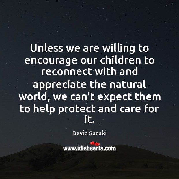 Unless we are willing to encourage our children to reconnect with and David Suzuki Picture Quote