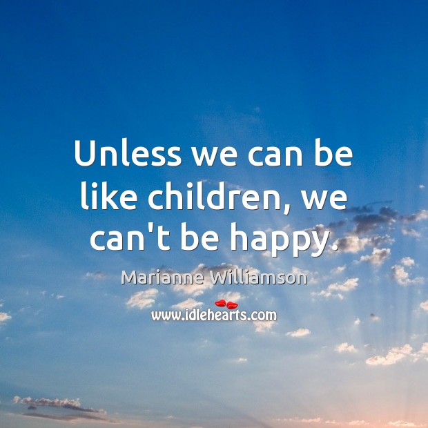 Unless we can be like children, we can’t be happy. Image