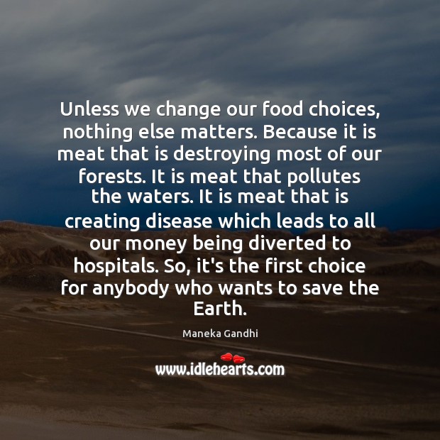 Unless we change our food choices, nothing else matters. Because it is Maneka Gandhi Picture Quote