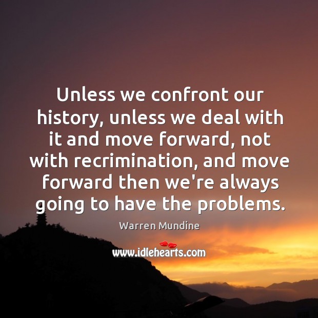 Unless we confront our history, unless we deal with it and move Warren Mundine Picture Quote