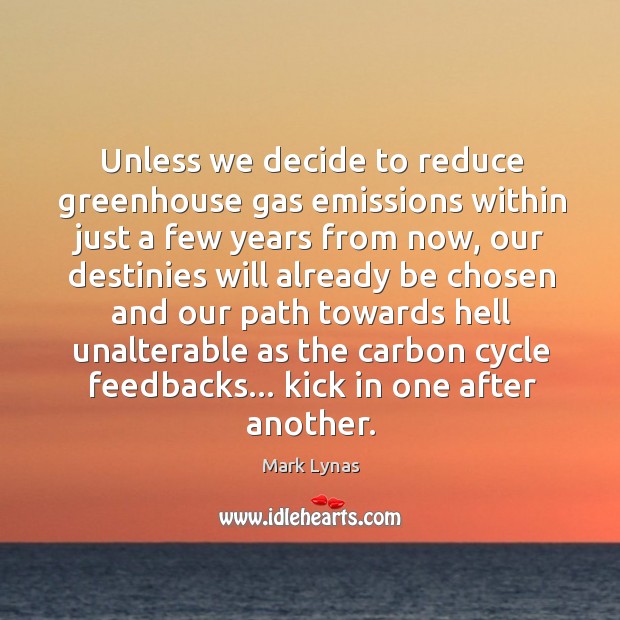Unless we decide to reduce greenhouse gas emissions within just a few Mark Lynas Picture Quote