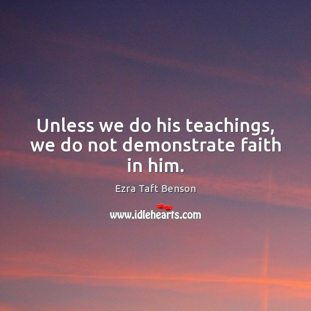 Unless we do his teachings, we do not demonstrate faith in him. Image