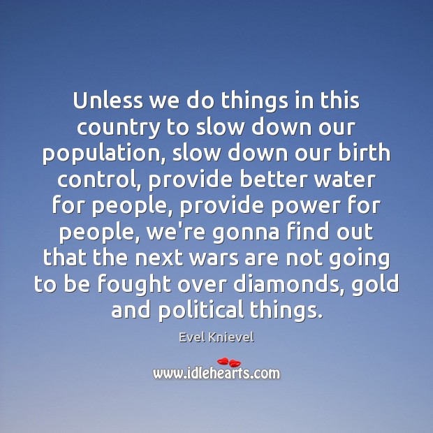 Unless we do things in this country to slow down our population, Evel Knievel Picture Quote