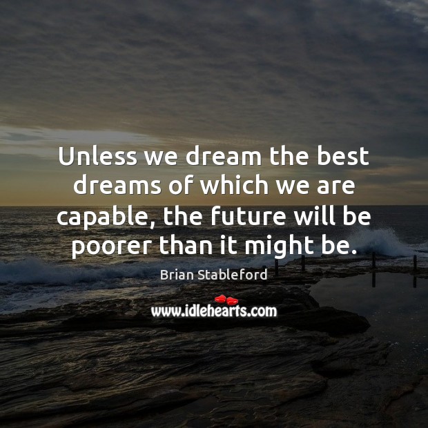 Unless we dream the best dreams of which we are capable, the Brian Stableford Picture Quote