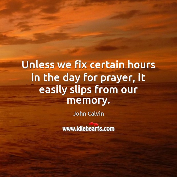 Unless we fix certain hours in the day for prayer, it easily slips from our memory. Image