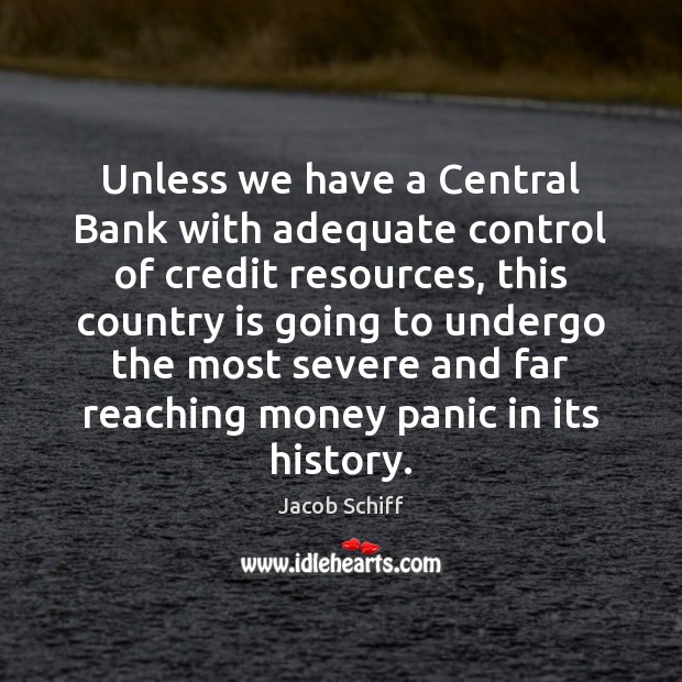 Unless we have a Central Bank with adequate control of credit resources, Image