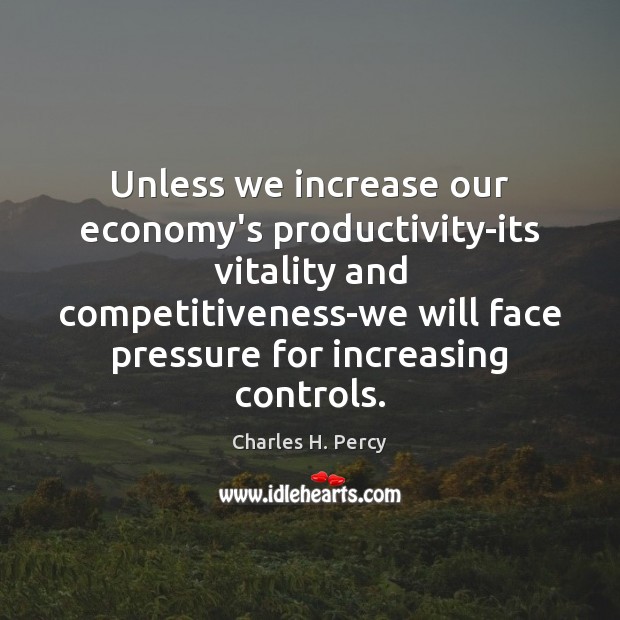 Unless we increase our economy’s productivity-its vitality and competitiveness-we will face pressure Image