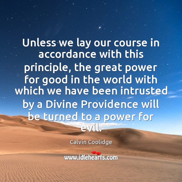 Unless we lay our course in accordance with this principle, the great Calvin Coolidge Picture Quote