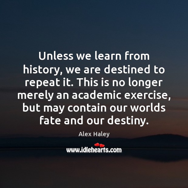 Unless we learn from history, we are destined to repeat it. This Exercise Quotes Image