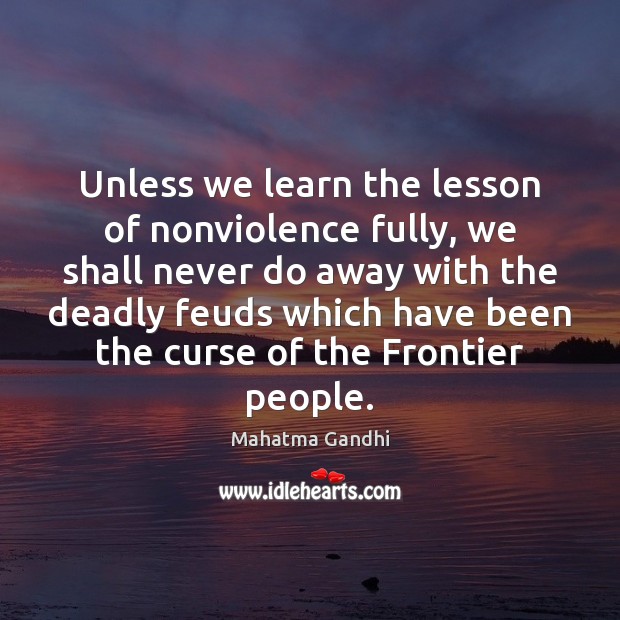 Unless we learn the lesson of nonviolence fully, we shall never do Image