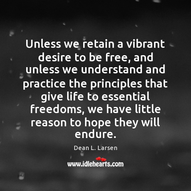 Unless we retain a vibrant desire to be free, and unless we Dean L. Larsen Picture Quote