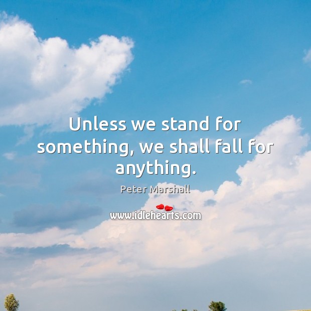 Unless we stand for something, we shall fall for anything. Peter Marshall Picture Quote