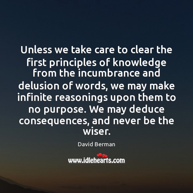 Unless we take care to clear the first principles of knowledge from David Berman Picture Quote