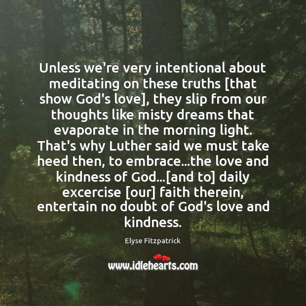 Unless we’re very intentional about meditating on these truths [that show God’s Elyse Fitzpatrick Picture Quote