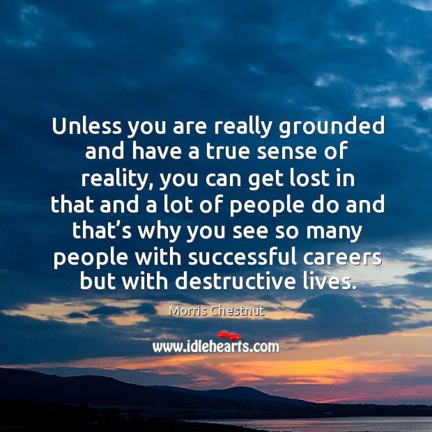Unless you are really grounded and have a true sense of reality Morris Chestnut Picture Quote
