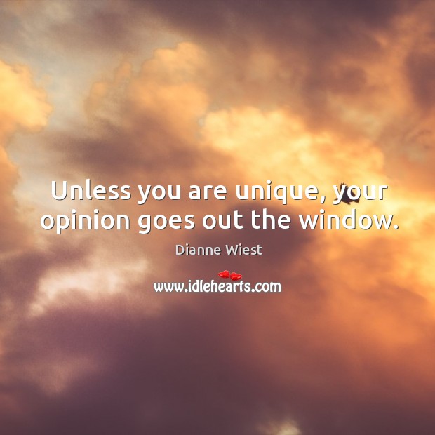 Unless you are unique, your opinion goes out the window. Dianne Wiest Picture Quote