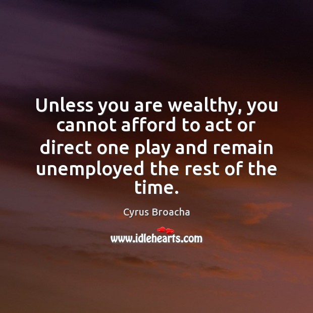 Unless you are wealthy, you cannot afford to act or direct one Cyrus Broacha Picture Quote