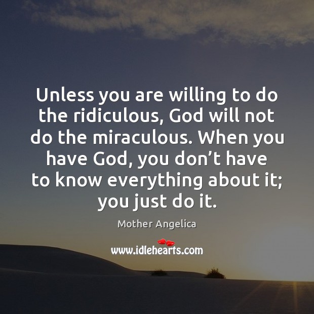 Unless you are willing to do the ridiculous, God will not do Mother Angelica Picture Quote