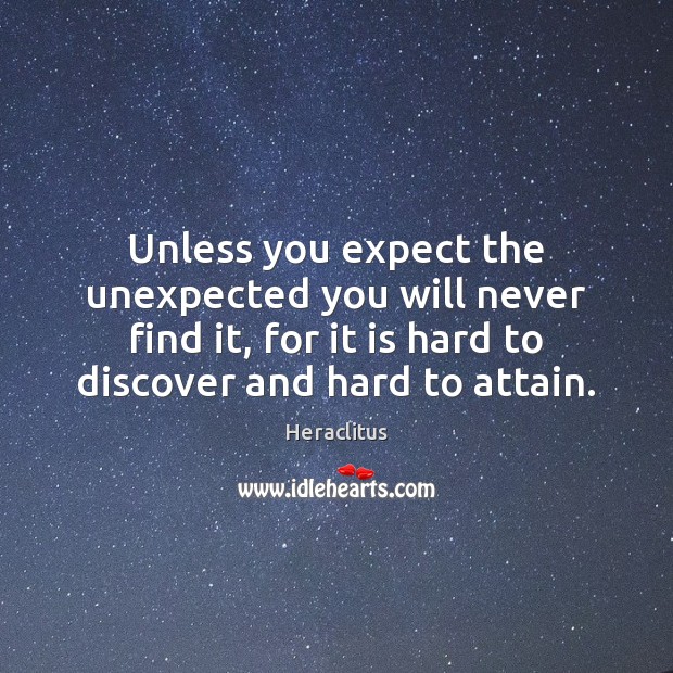Unless you expect the unexpected you will never find it, for it Heraclitus Picture Quote