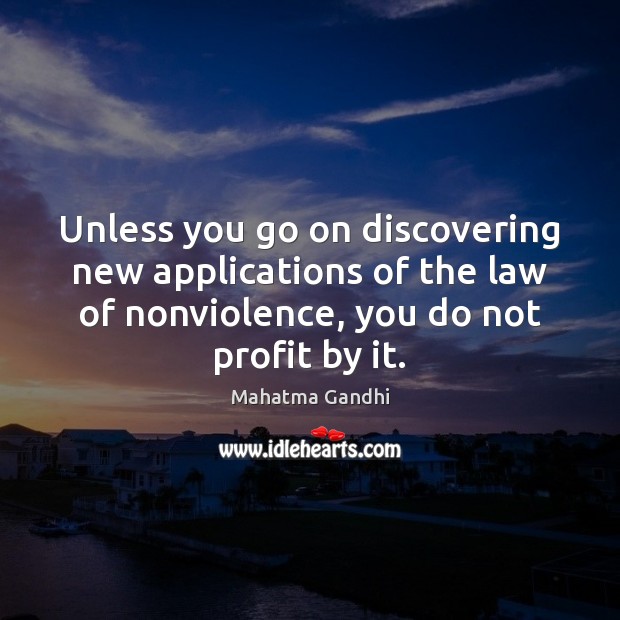 Unless you go on discovering new applications of the law of nonviolence, Image