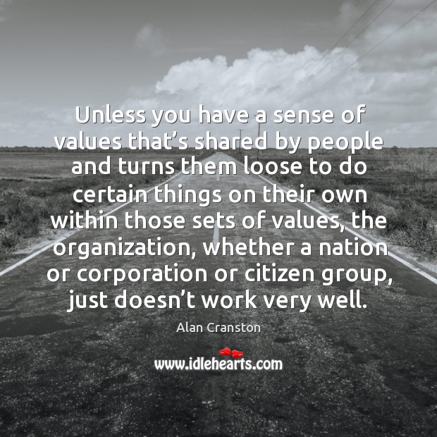 Unless you have a sense of values that’s shared by people and turns them loose to do certain Image