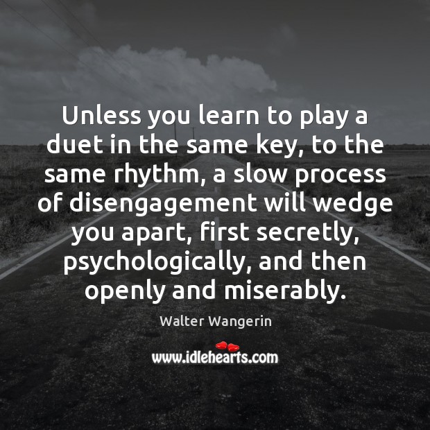 Unless you learn to play a duet in the same key, to Walter Wangerin Picture Quote