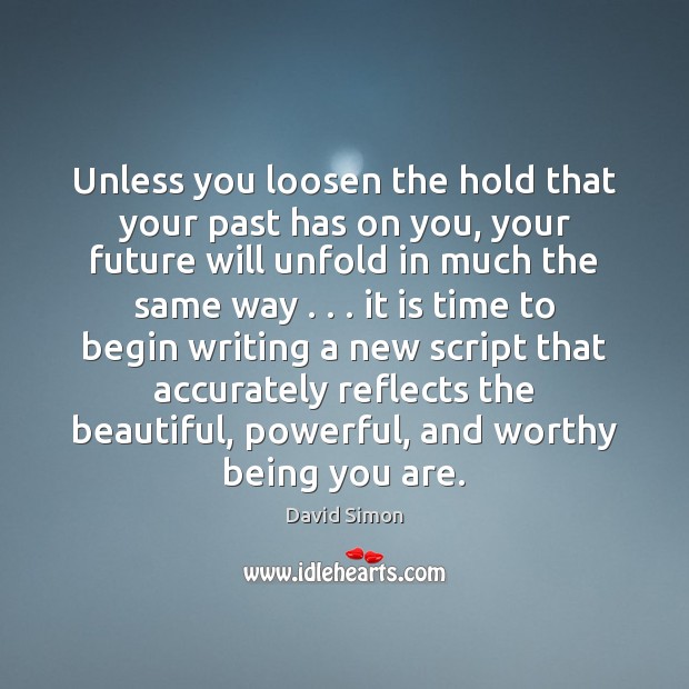 Unless you loosen the hold that your past has on you, your David Simon Picture Quote