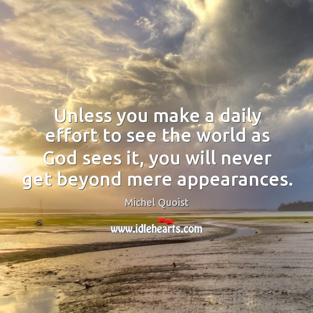 Unless you make a daily effort to see the world as God Image